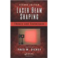 Laser Beam Shaping: Theory and Techniques, Second Edition 9781466561007