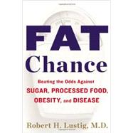 Fat Chance : Beating the Odds Against Sugar, Processed Food, Obesity, and Disease 9781594631009