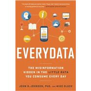 Everydata: The Misinformation Hidden in the Little Data You Consume Every Day 9781629561011