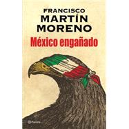 México engañado/ The Betrayal of México 9786070731013