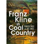 Franz Kline in Coal Country 9781634991018