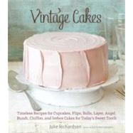 Vintage Cakes: Timeless Recipes for Cupcakes, Flips, Rolls, Layer, Angel, Bundt, Chiffon, and Icebox Cakes for Today's Sweet Tooth 9781607741022