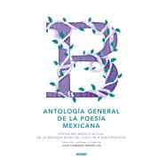Antolog¡a general de la poes¡a mexicana / General Anthology of Mexican Poetry: Poes¡a del M‚xico actual de la segunda mitad del siglo XX a nuestros d¡as / Mexican Poetry During the Second Half of the Twentieth Century to Today 9786077351023