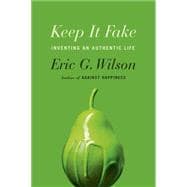 Keep It Fake Inventing an Authentic Life 9780374181024
