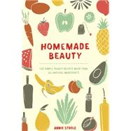 Homemade Beauty: 150 Simple Beauty Recipes Made from All-natural Ingredients 9780399171024