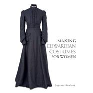 Making Edwardian Costumes for Women 9781785001024