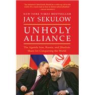 Unholy Alliance The Agenda Iran, Russia, and Jihadists Share for Conquering the World 9781501141027