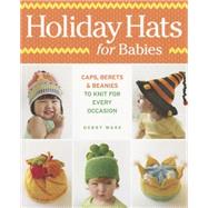 Holiday Hats for Babies: Caps, Berets & Beanies to Knit for Every Occasion 9781627101028