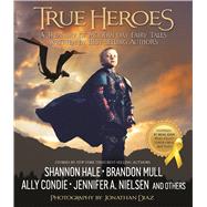 True Heroes: A Treasury of Modern-day Fairy Tales Written by Best-selling Authors 9781629721033