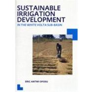 Sustainable Irrigation Development in the White Volta sub-Basin: UNESCO-IHE PhD Thesis 9780415621038