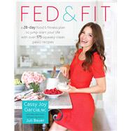 Fed & Fit: A 28-Day Food & Fitness Plan to Jump- Start Your Life With over 175 Squeaky-Clean Paleo Recipes 9781628601039