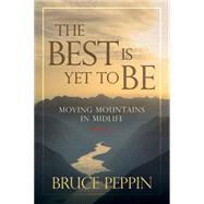 The Best Is Yet to Be Moving Mountains in Midlife 9780781411042