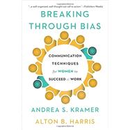Breaking Through Bias: Communication Techniques for Women to Succeed at Work 9781629561042