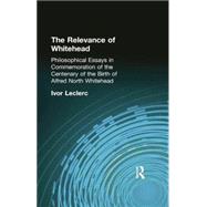 The Relevance of Whitehead: Philosophical Essays in Commemoration of the Centenary of the Birth of Alfred North Whitehead 9781138871045
