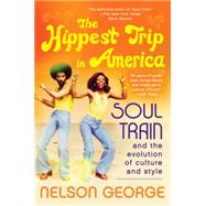The Hippest Trip in America: Soul Train and the Evolution of Culture and Style 9780062221049
