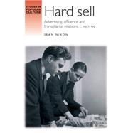 Hard sell Advertising, affluence and transatlantic relations, c. 195169 9781784991050