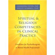 Spiritual and Religious Competencies in Clinical Practice: Guidelines for Psychotherapists and Mental Health Professionals 9781626251052