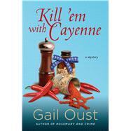 Kill 'Em with Cayenne A Spice Shop Mystery 9781250011053