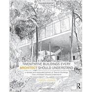 Twenty-Five Buildings Every Architect Should Understand: a revised and expanded edition of Twenty Buildings Every Architect Should Understand 9781138781054