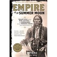 Empire of the Summer Moon Quanah Parker and the Rise and Fall of the Comanches, the Most Powerful Indian Tribe in American History 9781416591054