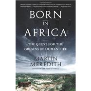 Born in Africa : The Quest for the Origins of Human Life 9781610391054