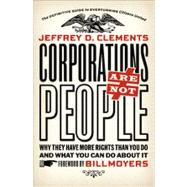 Corporations Are Not People : Why They Have More Rights Than You Do and What You Can Do about It 9781609941055