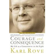 Courage and Consequence My Life as a Conservative in the Fight 9781439191057