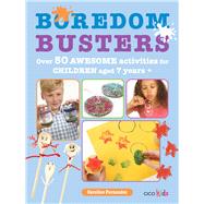 Boredom Busters: 50+ Awesome Activities, Recipes, Experiments and More 9781782491057