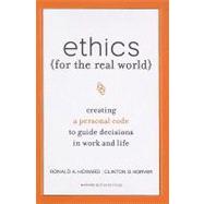Ethics for the Real World : Creating a Personal Code to Guide Decisions in Work and Life 9781422121061