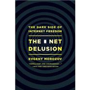 The Net Delusion: The Dark Side of Internet Freedom 9781610391061