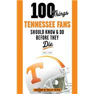 100 Things Tennessee Fans Should Know & Do Before They Die 9781629371061