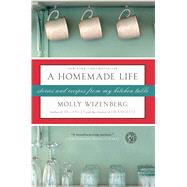 A Homemade Life Stories and Recipes from My Kitchen Table 9781416551065