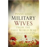 Military Wives: From the First World War to Afghanistan 9780752491073