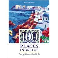 100 Places in Greece Every Woman Should Go 9781609521073