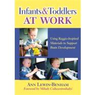 Infants and Toddlers at Work: Using Reggio-Inspired Materials to Support Brain Development 9780807751077