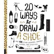 20 Ways to Draw a Shoe and 44 Other Sneakers, Slippers, Stilettos, and Slingbacks 9781631591082