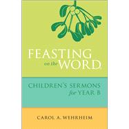Feasting on the Word Children's Sermons for Year B 9780664261085