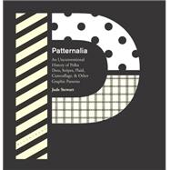 Patternalia An Unconventional History of Polka Dots, Stripes, Plaid, Camouflage, & Other Graphic Patterns 9781632861085