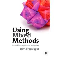 Using Mixed Methods : Frameworks for an Integrated Methodology