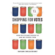Shopping for Votes How Politicians Choose Us and We Choose Them 9781771621090