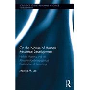 On the Nature of Human Resource Development: Holistic Agency and an Almost-Autoethnographical Exploration of Becoming 9781138781092