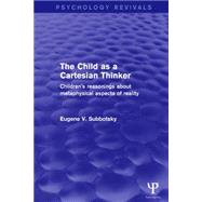 The Child as a Cartesian Thinker: Children's Reasonings about Metaphysical Aspects of Reality 9781138911093