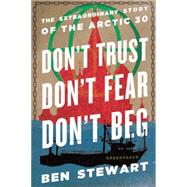 Don't Trust, Don't Fear, Don't Beg: The Extraordinary Story of the Arctic 30 9781620971093