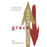 Grace Intervention: Understanding God's Beautiful Gift of Grace 9781628361094
