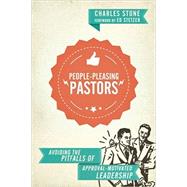 People-pleasing Pastors: Avoiding the Pitfalls of Approval-motivated Leadership 9780830841097