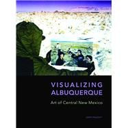Visualizing Albuquerque: Art of Central New Mexico 9780977991099