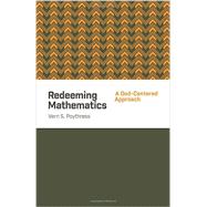 Redeeming Mathematics: A God-centered Approach 9781433541100