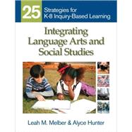 Integrating Language Arts and Social Studies : 25 Strategies for K-8 Inquiry-Based Learning 9781412971102