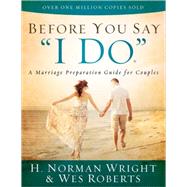 Before You Say I Do: A Marriage Preparation Manual for Couples 9780736961103