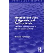 Methods and Uses of Hypnosis and Self-Hypnosis: A Treatise on the Powers of the Subconscious Mind 9781138891104
